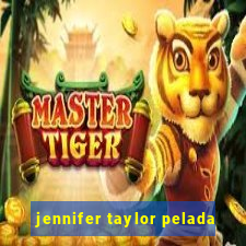 jennifer taylor pelada